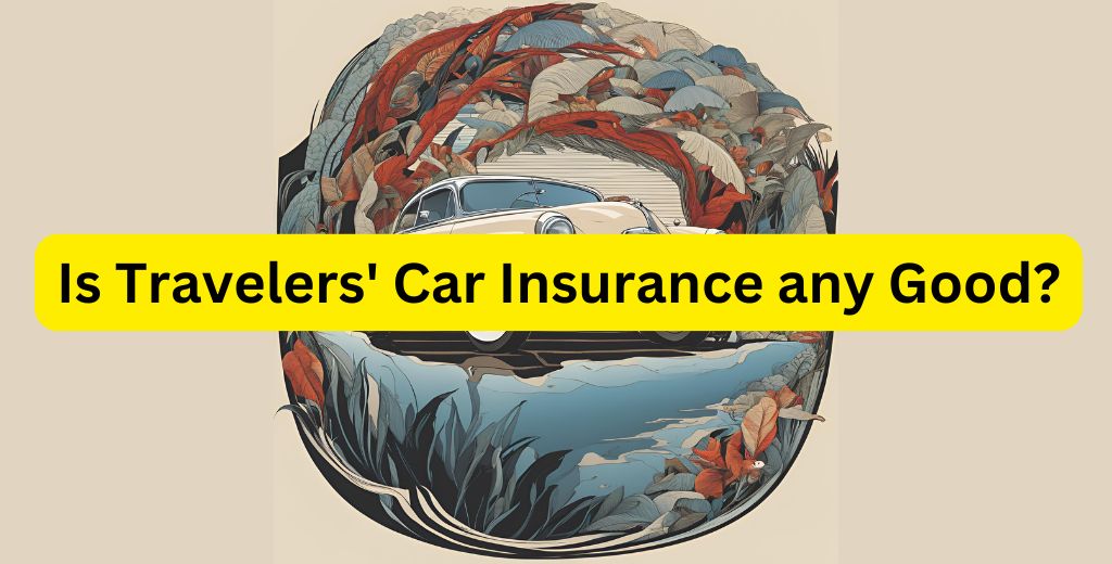 Is Travelers' Car Insurance any Good?