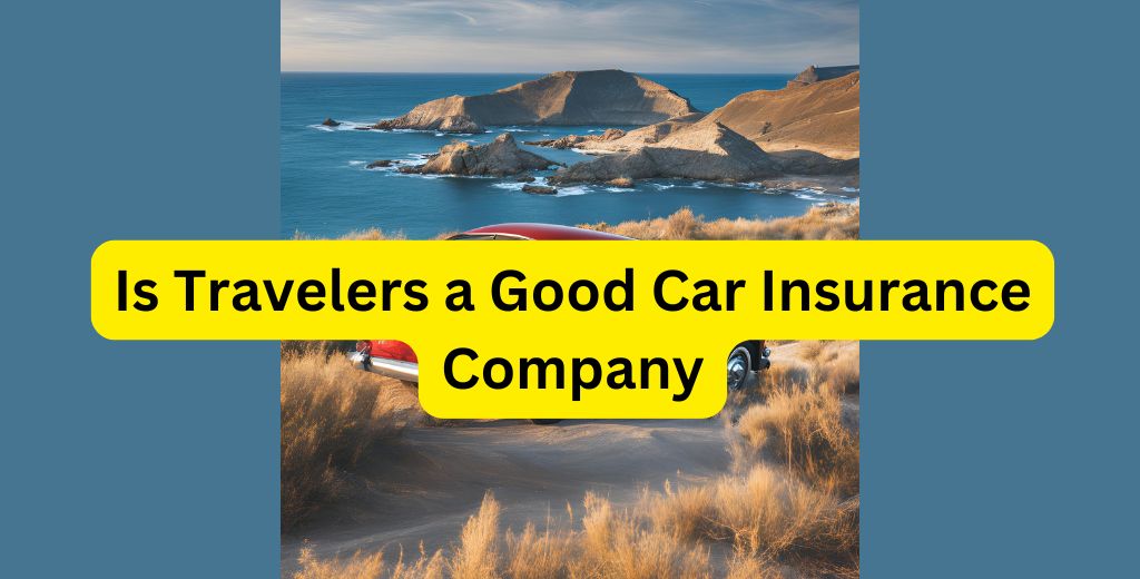 Is Travelers a Good Car Insurance Company