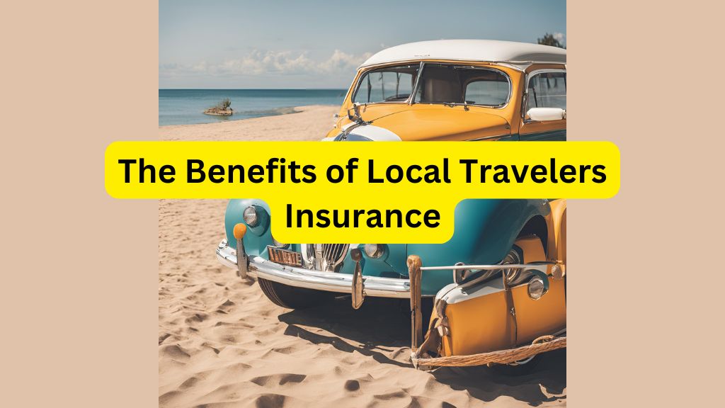 The Benefits of Local Travelers Insurance